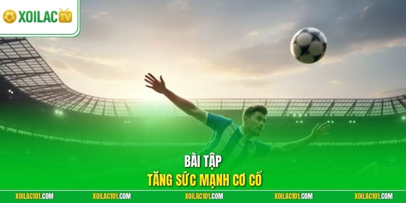 Kỹ Thuật Đánh Đầu Ghi Bàn Và Bí Quyết Tạo Lợi Thế Trên Không 3 Bài tập tăng sức mạnh cơ cổ