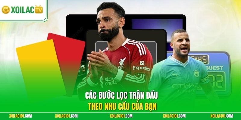 Kết Quả Bóng Đá Xoilac 3 Các bước lọc trận đấu theo nhu cầu của bạn