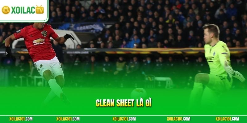 Clean Sheet Là Gì - Giá Trị Trong Bóng Đá Hiện Đại 2026