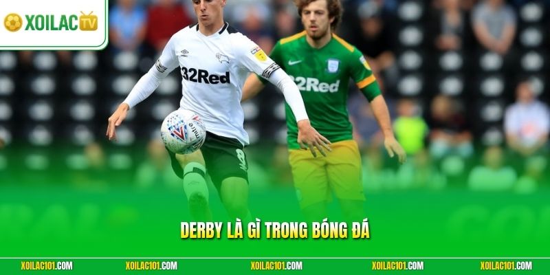 Derby Là Gì Trong Bóng Đá - Khám Phá Sức Hút Đặc Biệt Số 1