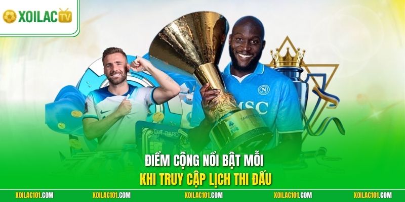 Điểm cộng nổi bật mỗi khi truy cập lịch thi đấu 