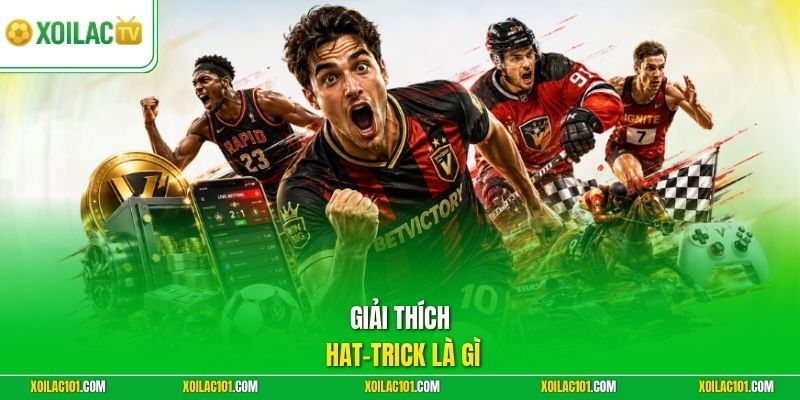 Hat-trick Là Gì | Khoảnh Khắc Bùng Nổ Ghi Ba Bàn Thắng Đẹp 1 Giải thích Hat-trick là gì