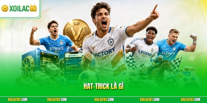Hat-trick Là Gì | Giải Mã Ý Nghĩa Thuật Ngữ Bóng Đá Chi Tiết
