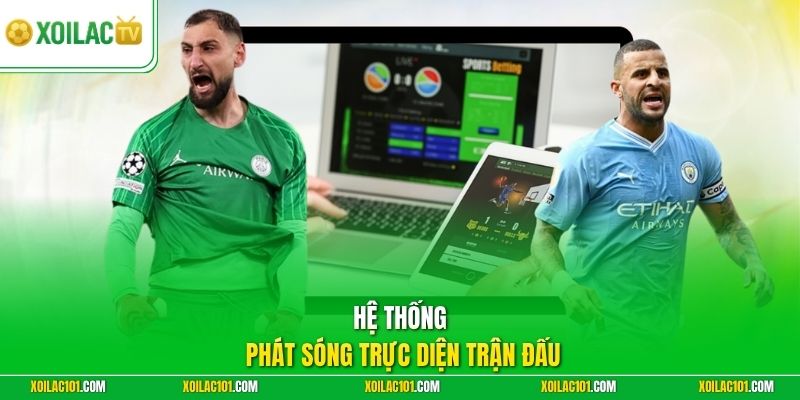 Xoilac TV - Kênh Xem Trực Tiếp Bóng Đá Trực Tuyến Full HD 4 Hệ thống phát sóng trực diện trận đấu