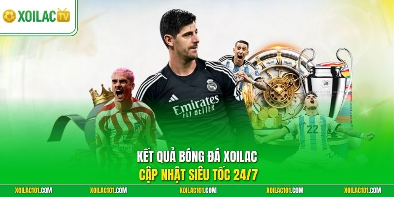 Kết Quả Bóng Đá Xoilac 1 Kết quả bóng đá Xoilac cập nhật siêu tốc 24/7