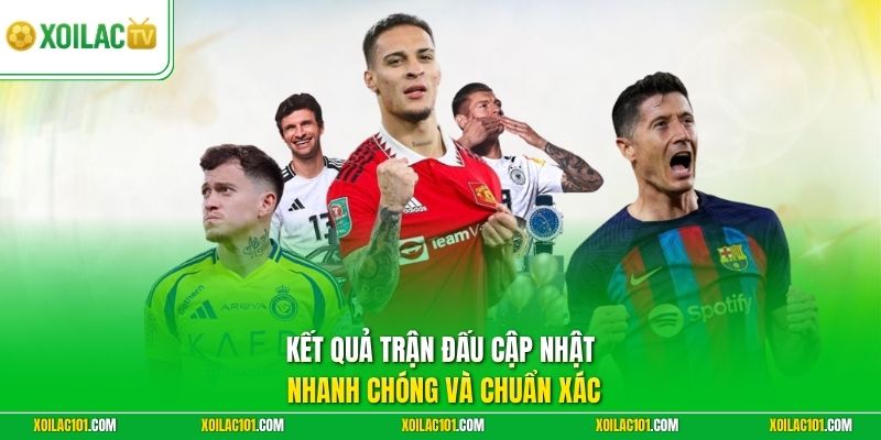 Kết quả trận đấu cập nhật nhanh chóng và chuẩn xác 