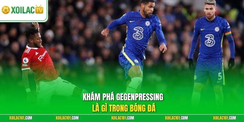 Gegenpressing Là Gì | Chiến Thuật Vây Ráp Tầm Cao Hiệu Quả 1 Khám phá Gegenpressing là gì trong bóng đá