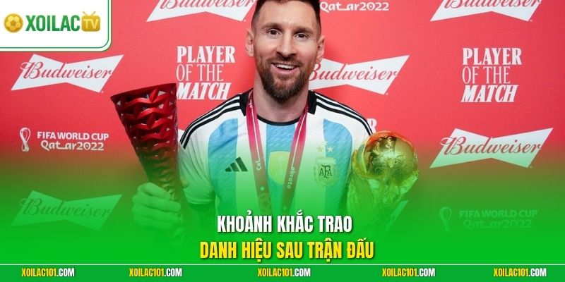 Man Of The Match Là Gì - Danh Hiệu Tôn Vinh Cầu Thủ Xuất Sắc 2 Khoảnh khắc trao danh hiệu sau trận đấu
