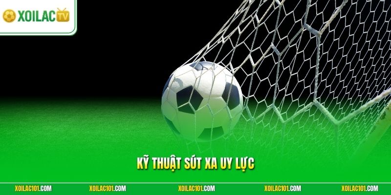 Kỹ Thuật Sút Xa Uy Lực | Tuyệt Chiêu Ghi Bàn Ngoài Vòng Cấm 