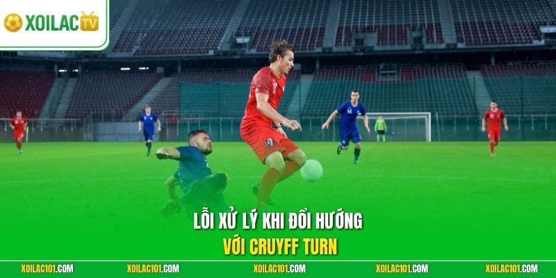 Kỹ Thuật Ngoặt Bóng (Cruyff Turn) Xoay Chuyển Tình Huống 3 Lỗi xử lý khi đổi hướng với Cruyff Turn