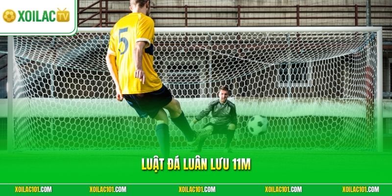 Luật Đá Luân Lưu 11m - Hiểu Ngay Thể Thức Phân Định Tại Xoilac