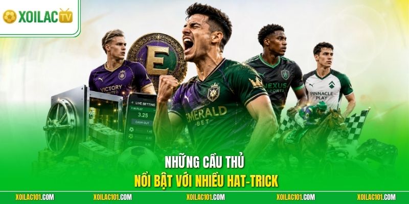 Hat-trick Là Gì | Khoảnh Khắc Bùng Nổ Ghi Ba Bàn Thắng Đẹp 3 Những cầu thủ nổi bật với nhiều hat-trick