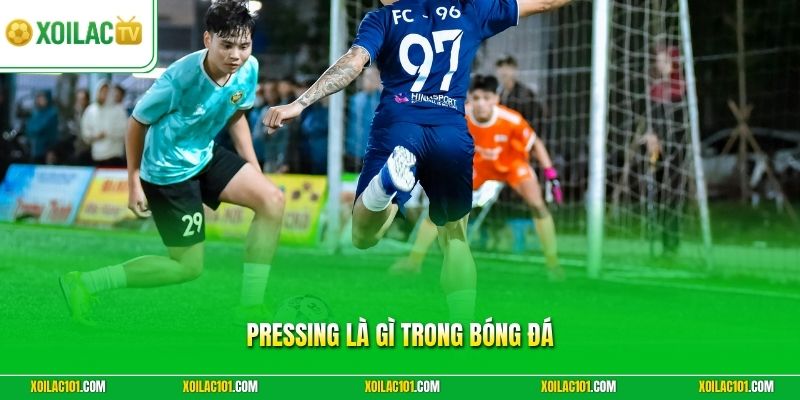 Pressing Là Gì Trong Bóng Đá - Định Nghĩa Chính Xác Từ Xoilac