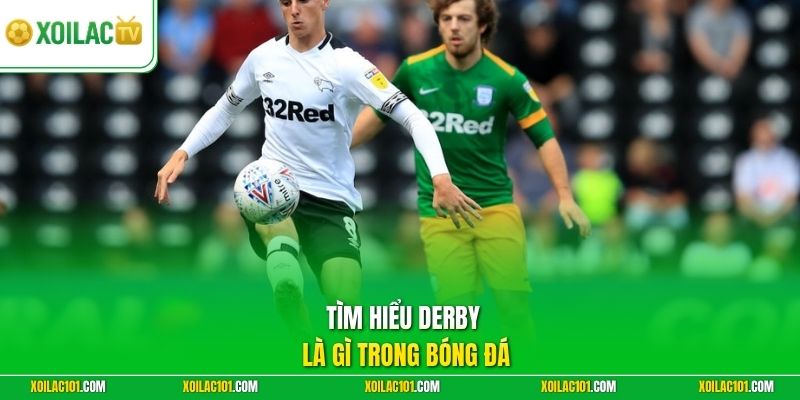 Derby Là Gì Trong Bóng Đá | Tìm Hiểu Nguồn Gốc Thuật Ngữ 1 Tìm hiểu Derby là gì trong bóng đá