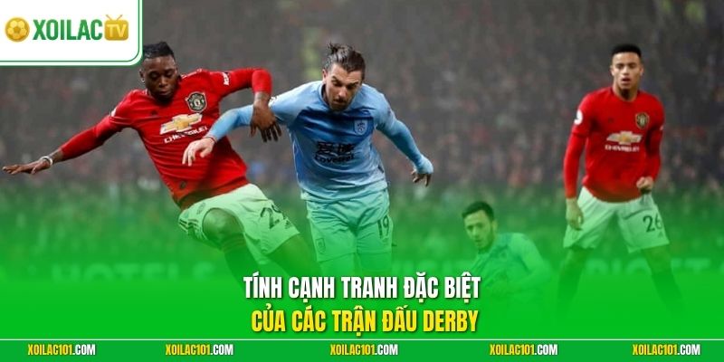Derby Là Gì Trong Bóng Đá | Tìm Hiểu Nguồn Gốc Thuật Ngữ 3 Tính cạnh tranh đặc biệt của các trận đấu Derby