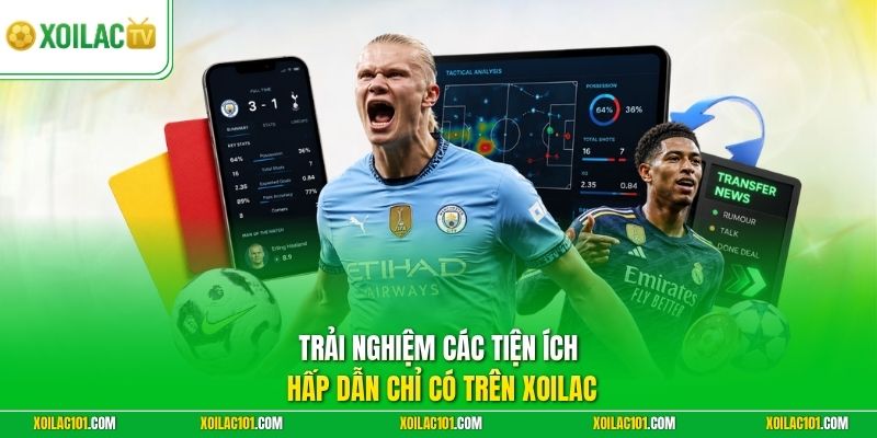 Trải nghiệm các tiện ích hấp dẫn chỉ có trên Xoilac