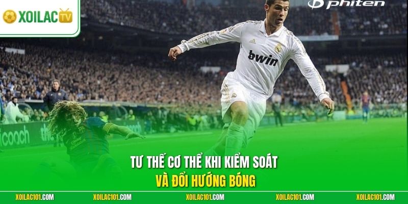 Kỹ Thuật Rê Bóng (Dribbling) Hiệu Quả | Vượt Qua Đối Thủ 2 Tư thế cơ thể khi kiểm soát và đổi hướng bóng