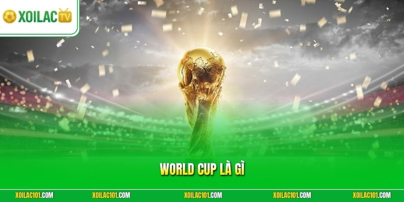 World Cup Là Gì - Khám Phá Giải Đấu Bóng Đá Danh Giá Số 1