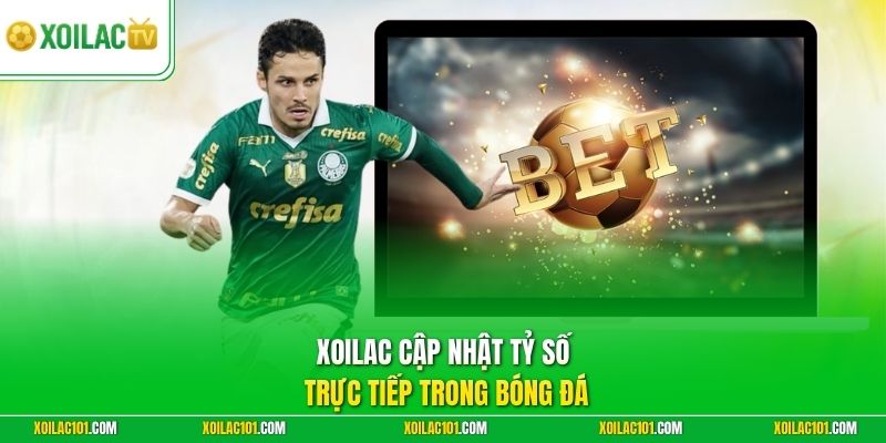 Xoilac TV - Kênh Xem Trực Tiếp Bóng Đá Trực Tuyến Full HD 5 Xoilac cập nhật tỷ số trực tiếp trong bóng đá