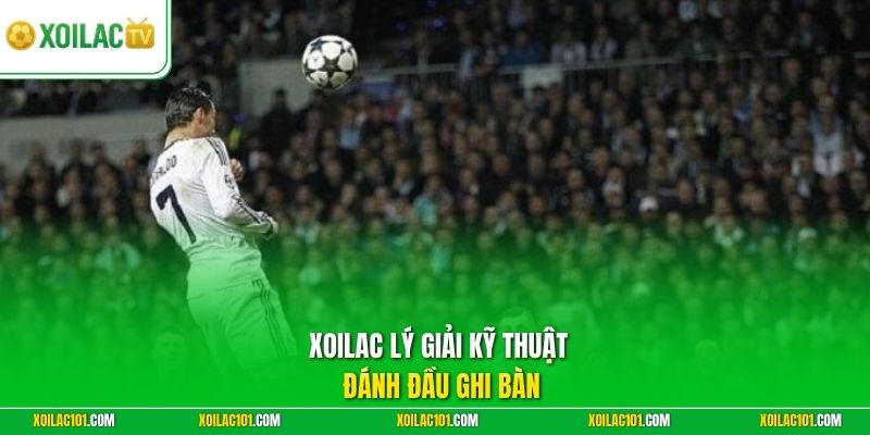 Kỹ Thuật Đánh Đầu Ghi Bàn Và Bí Quyết Tạo Lợi Thế Trên Không 1 Xoilac lý giải kỹ thuật đánh đầu ghi bàn