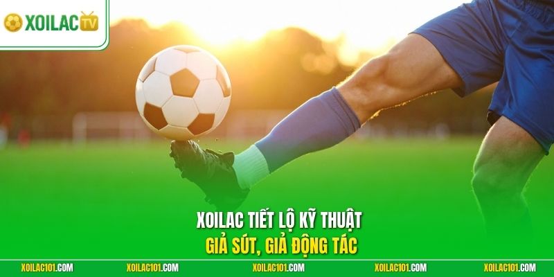 Kỹ Thuật Giả Sút, Giả Động Tác Chuẩn Giúp Đánh Lừa Đối Thủ 1 Xoilac tiết lộ kỹ thuật giả sút, giả động tác