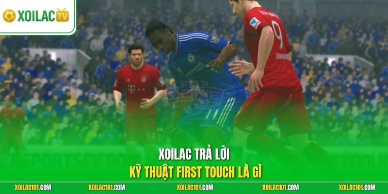 Kỹ Thuật First Touch Là Gì - Nền Tảng Xử Lý Bóng Hiệu Quả 1 Xoilac trả lời kỹ thuật First Touch là gì